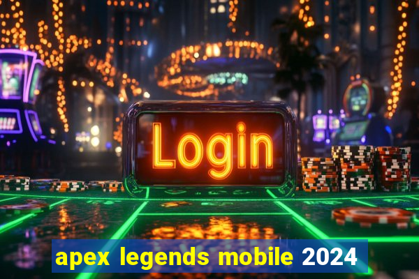 apex legends mobile 2024